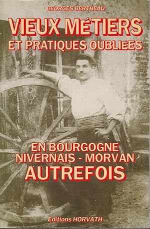Vieux metiers et pratiques oubliees en Bourgogne, Nivernais, Morvan autrefois (French Edition)