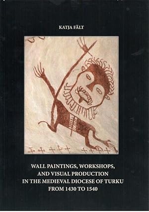 Wall paintings, workshops, and visual production in the Medieval Diocese of Turku from 1430 to 1540