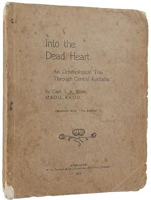 INTO THE DEAD HEART: An Ornithological Trip Through Central Australia. Reprinted from "The Register"