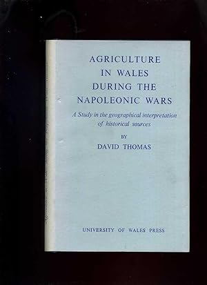 Agriculture in Wales During the Napoleonic Wars: a Study in the Geographical Interpretation of Hi...