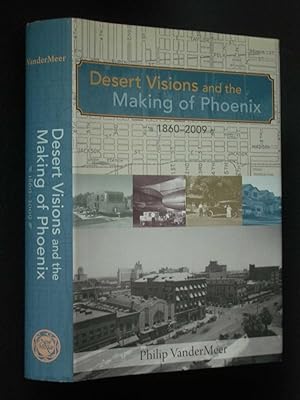 Desert Visions and the Making of Phoenix 1860-2009