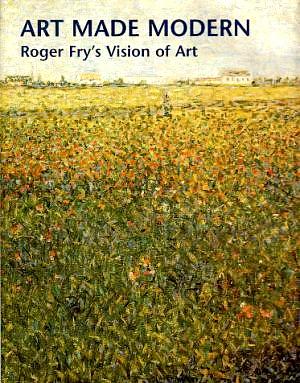 Art Made Modern: Roger Fry's Vision of Art