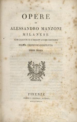Opere di Alessandro Manzoni milanese, con aggiunte e osservazioni critiche. Prima edizione comple...