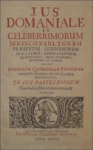 Jus Domaniale ex celeberrimorum jurisconsultorum praesertim Germanorum tractatibus, disputationib...