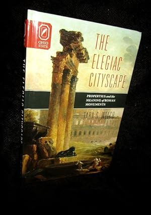 The Elegiac Cityscape: Propertius and the Meaning of Roman Monuments