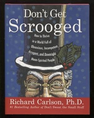 Don't Get Scrooged ; How to Thrive in a World Full of Obnoxious, Incompetent, Arrogant, and Downr...