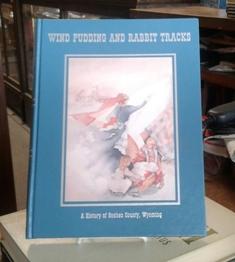 Wind Pudding and Rabbit Tracks a History of Goshen County, Wyoming Volume II