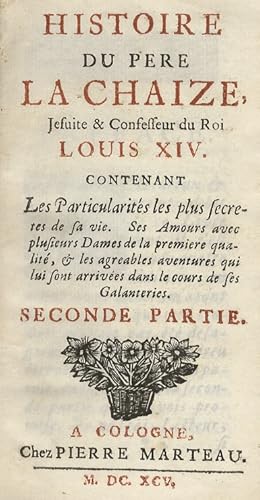 Histoire du père La Chaize, Jesuite & Confesseur du Roi Louis XIV. Contenant Les Particularités l...
