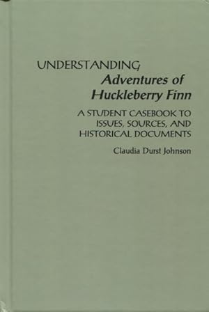 Understanding Adventures of Huckleberry Finn: A Student Casebook To Issues, Sources, And Historic...