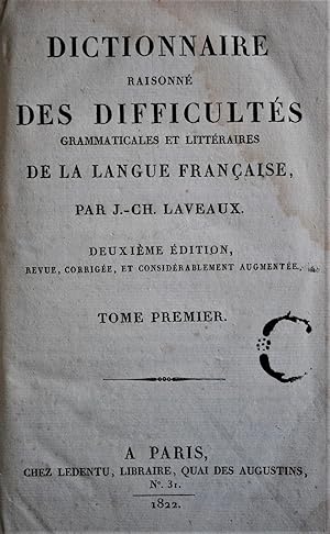 Dictionnaire raisonné des difficultés grammaticales et littéraires de la langue française. Deuxiè...