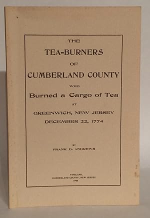 The Tea-Burners of Cumberland County Who Burned a Cargo of Tea at Greenwich, New Jersey December ...