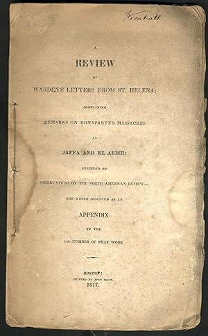 A review of Warden's letters from St. Helena; containing remarks on Bonaparte's massacres at Jaff...