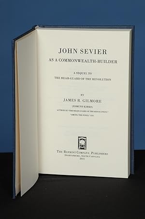 JOHN SEVIER AS A COMMONWEALTH BUILDER. A Sequel to the Rear-Guard of the Revolution