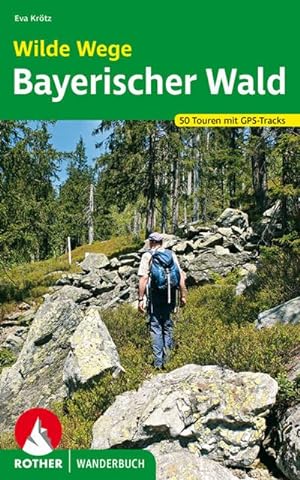Wilde Wege Bayerischer Wald : 50 Touren mit GPS-Tracks