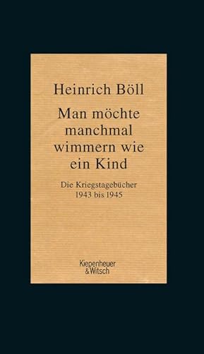 Man möchte manchmal wimmern wie ein Kind : Die Kriegstagebücher 1943-1945