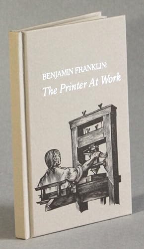 Benjamin Franklin: the printer at work