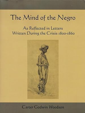 THE MIND OF THE NEGRO : As Reflected in Letters Written During the Crisis 1800-1860