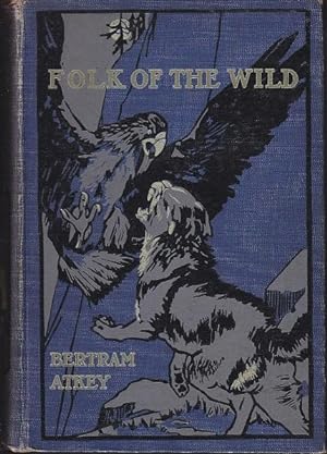 Folk of the Wild. A Book of the Forests, the Moors and the Mountains, of the Beasts of the Silent...