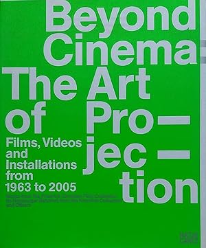 Beyond Cinema. The Art of Projection. Films, Videos and Installations from 1963 to 2005