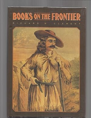 BOOKS ON THE FRONTIER: Print Culture In The American West 1763~1875.
