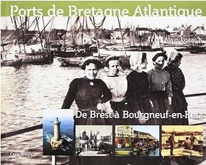 Ports de Bretagne Atlantique - Histoire d'un patrimoine maritime - De Brest à Bourgneuf-en-Retz .
