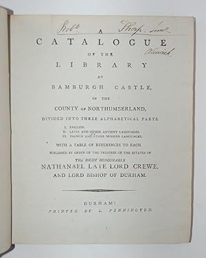 A Catalogue of the Library at Bamburgh Castle, in the County of Northumberland, divided into thre...