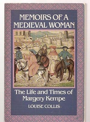 Memoirs of a Medieval Woman The Life and Times of Margery Kempe