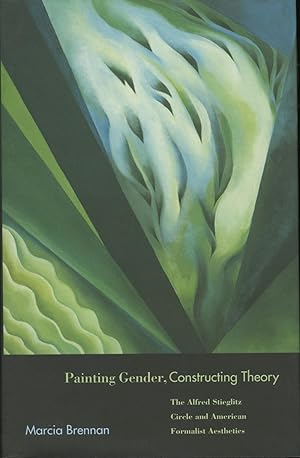 PAINTING GENDER, CONSTRUCTING THEORY THE ALFRED STIEGLITZ CIRCLE AND AMERICAN FORMALIST AESTHETICS.