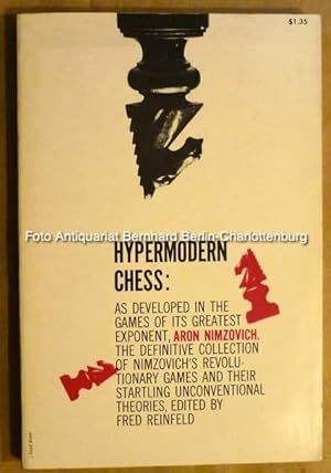 Hypermodern Chess. As developed in the games of its greatest exponent, Aron Nimzovich. The defini...