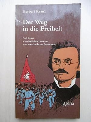 Der Weg in die Freiheit. Carl Schurz - Vom badischen Leutnant zum amerikanischen Staastmann.