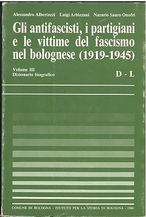 Gli antifascisti, i partigiani e le vittime del fascismo nel bolognese (1919-1945). Volume III. D...
