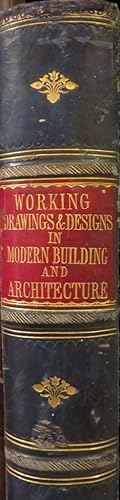 Modern Building and Architecture: A Series Of Working Drawings And Practical Designs Including Nu...