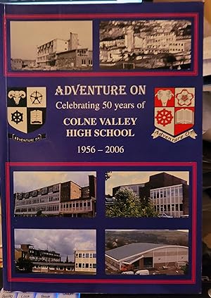 Adventure On.Celebrating 50 Years Of Colne Valley High School.1956 - 2006