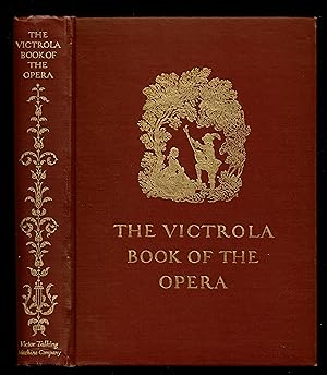 The Victrola Book of the Opera Stories of the Operas with Illustrations and Descriptions of Victo...