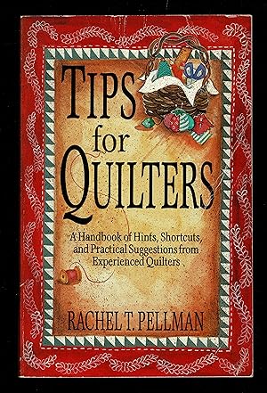 Tips for Quilters : A Handbook of Hints, Shortcuts, and Practical Suggestions from Experienced Qu...