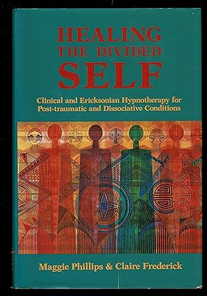 Healing the Divided Self: Clinical and Ericksonian Hypnotherapy for Post-Traumatic and Dissociati...