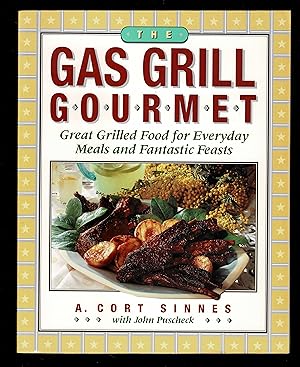 The Gas Grill Gourmet : Great Grilled Food For Everyday Meals And Fantastic Feasts