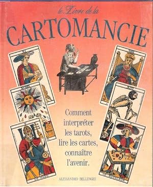 Le Livre De La Cartomancie : Comment Interpréter Les Tarots , Lire Les Cartes , Connaître L'avenir