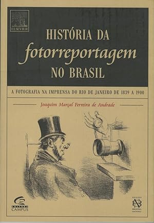 HISTÓRIA DA FOTORREPORTAGEN NO BRASIL A FOTOGRAFIA NA IMPRENSA DO RIO DE JANEIRO DE 1839 a 1900.