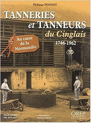 Tanneries et Tanneurs du Cinglais, 1746-1962. [Au Cur de la Normandie].