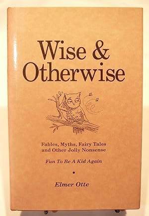 Wise & Otherwise: Fables Myths, Fairy Tales & Other Jolly Nonsense: Limited Edition: Signed