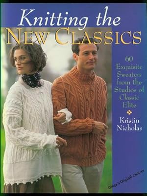 Knitting The New Classics: 60 Exquisite Sweaters From The Studios Of Classic Elite