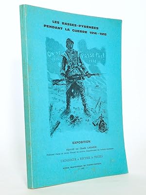 Les Basses-Pyrénées pendant la guerre 1914-1918. Exposition organisée par Claude Laharie. Catalog...