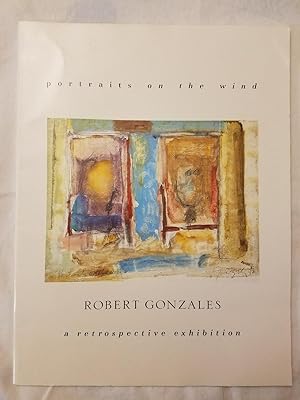 Portraits on the Wind - Robert Gonzales a Retrospective Exhibition April 25-July 15, 1990