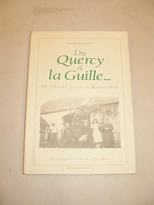 DU QUERCY A LA GUILLE ., ITINERAIRE DANS LA RESISTANCE