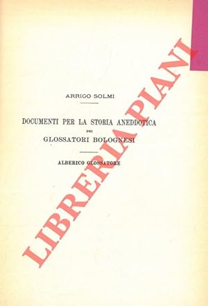 Documenti per la storia aneddotica dei glossatori bolognesi. Alberico glossatore.