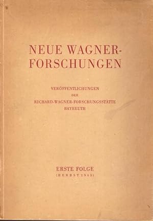 Neue Wagner-Forschungen (Veröffentlichungen der Richard-Wagner-Forschungsstätte Bayreuth. Erste F...