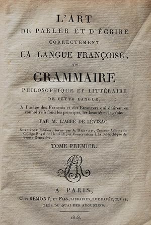L'art de parler et d'écrire correctement la langue françoise, ou Grammaire philosophique et litté...