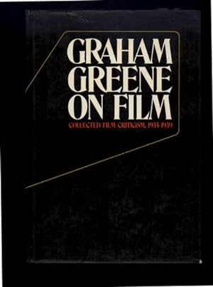 GRAHAM GREEN ON FILM. Collected Film Criticism, 1935-1939.