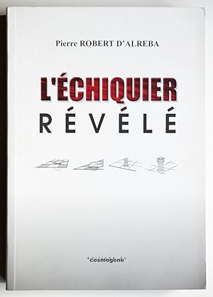L'ECHIQUIER REVELE. Volume 1, Essai d'échicosophie.